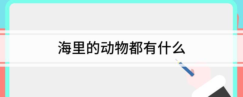 九游会J9 J9九游会海里的动物都有什么(图1)